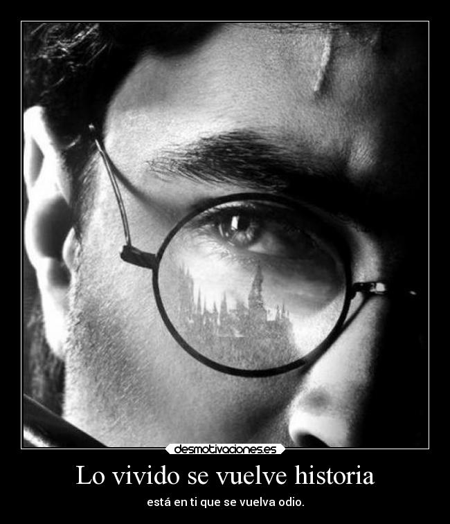 Lo vivido se vuelve historia - está en ti que se vuelva odio.
