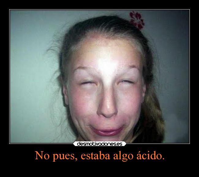 No pues, estaba algo ácido. - 