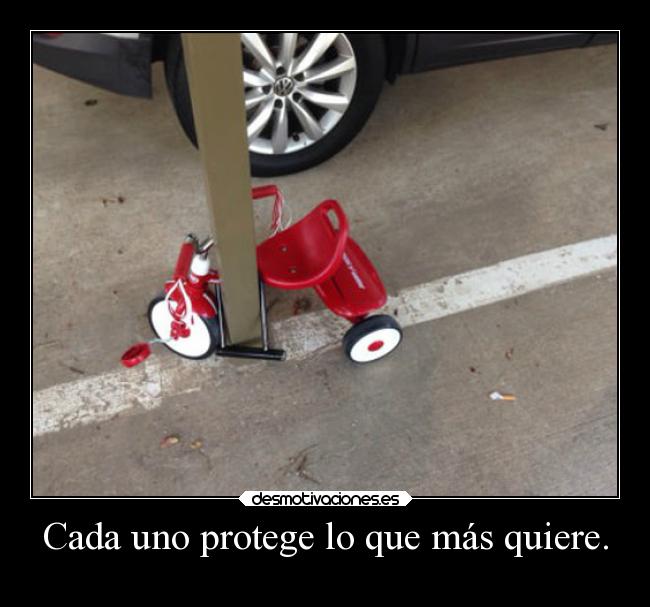 Cada uno protege lo que más quiere. -