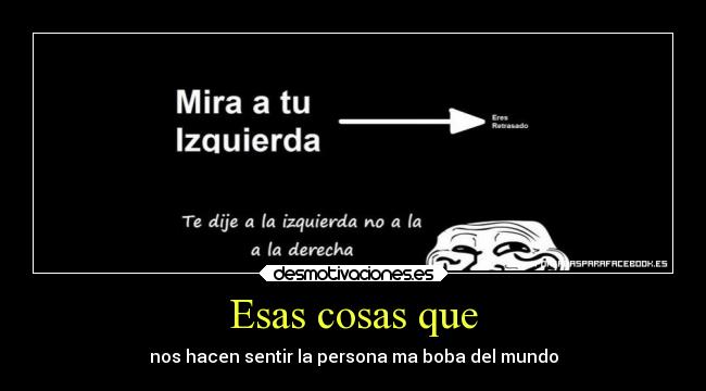 Esas cosas que - nos hacen sentir la persona ma boba del mundo