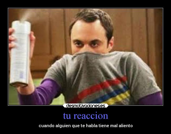 tu reaccion - cuando alguien que te habla tiene mal aliento