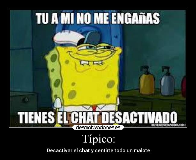 Típico: - Desactivar el chat y sentirte todo un malote