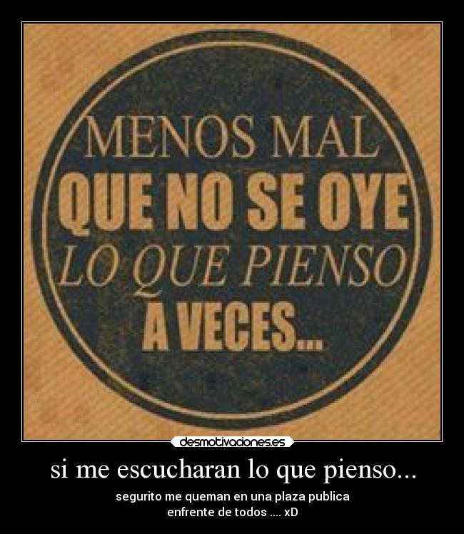 si me escucharan lo que pienso... - 