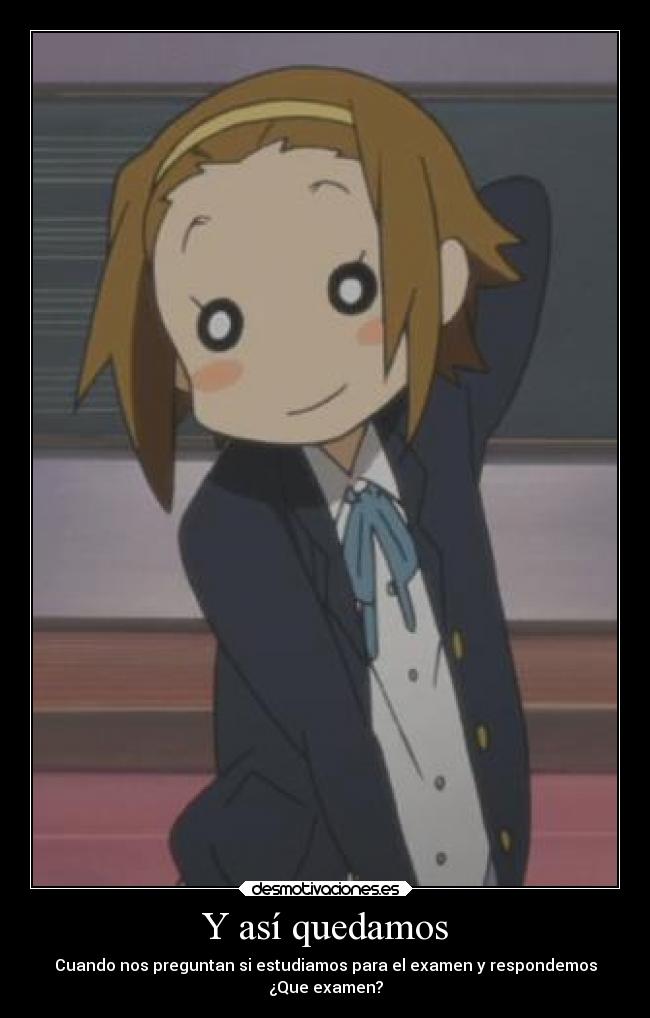 Y así quedamos - Cuando nos preguntan si estudiamos para el examen y respondemos
¿Que examen?