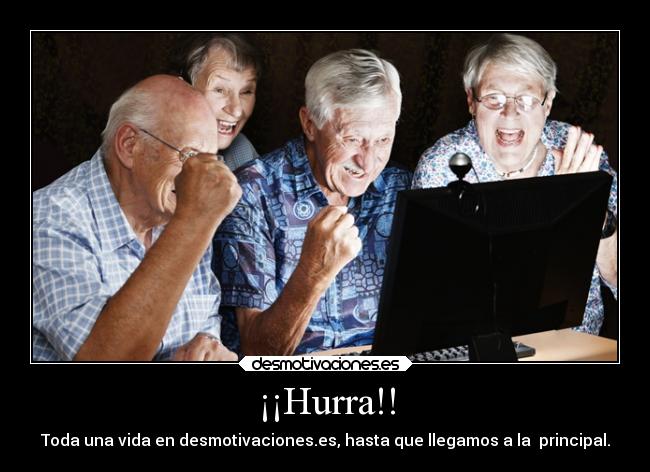 ¡¡Hurra!! - Toda una vida en desmotivaciones.es, hasta que llegamos a la principal.