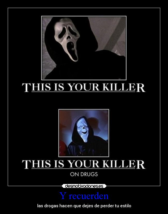 Y recuerden - las drogas hacen que dejes de perder tu estilo