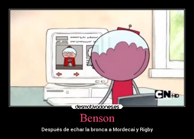 Benson - Después de echar la bronca a Mordecai y Rigby