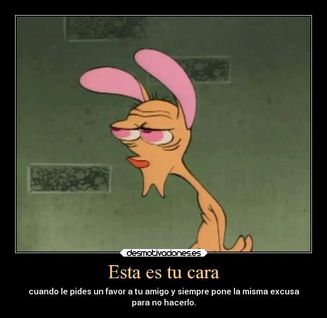 carteles humor ren stimpy cara pedirle amigo favor cumple excusas ejercitodemar desmotivaciones