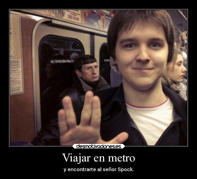 Viajar en metro - y encontrarte al señor Spock.