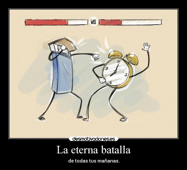 La eterna batalla - de todas tus mañanas.