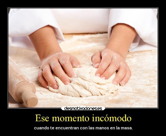 Ese momento incómodo - cuando te encuentran con las manos en la masa.