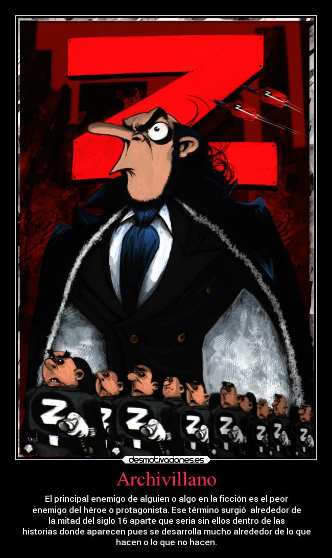 Archivillano - El principal enemigo de alguien o algo en la ficción es el peor
enemigo del héroe o protagonista. Ese término surgió  alrededor de
la mitad del siglo 16 aparte que seria sin ellos dentro de las
historias donde aparecen pues se desarrolla mucho alrededor de lo que
hacen o lo que no hacen.