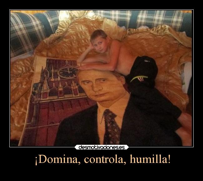 ¡Domina, controla, humilla! -