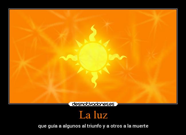 La luz - que guía a algunos al triunfo y a otros a la muerte