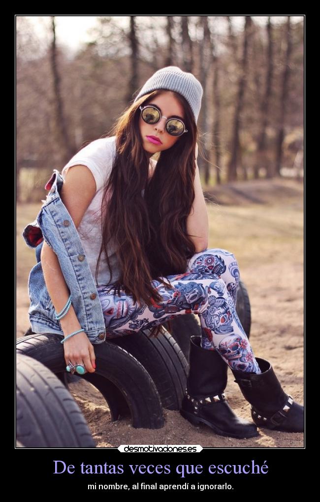 De tantas veces que escuché - mi nombre, al final aprendí a ignorarlo.