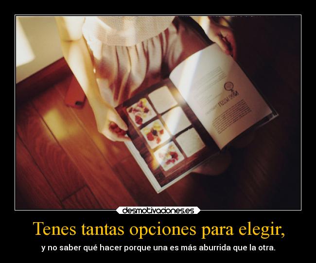 Tenes tantas opciones para elegir, - 