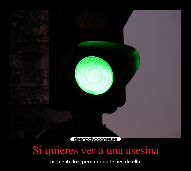 Si quieres ver a una asesina - mira esta luz, pero nunca te fíes de ella.