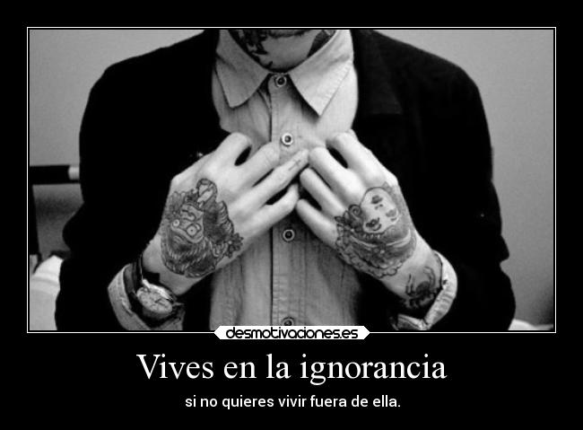 Vives en la ignorancia - 