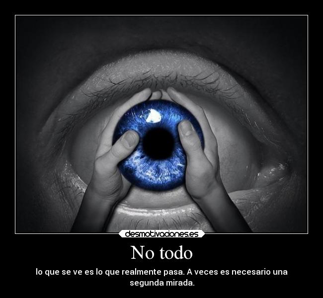 No todo - lo que se ve es lo que realmente pasa. A veces es necesario una
segunda mirada.