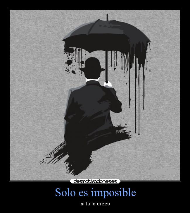 Solo es imposible - si tu lo crees