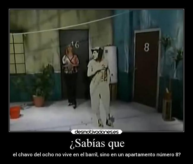 ¿Sabías que - el chavo del ocho no vive en el barril, sino en un apartamento número 8?