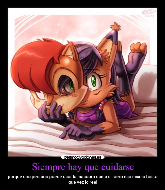 Siempre hay que cuidarse - porque una persona puede usar la mascara como si fuera esa misma hasta
que vez lo real