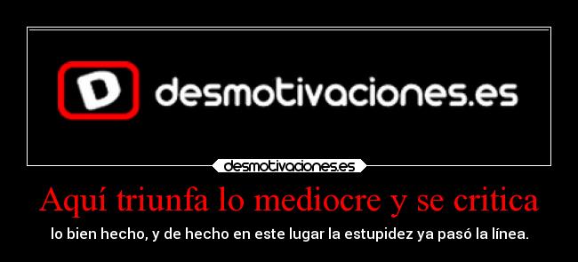 Aquí triunfa lo mediocre y se critica -