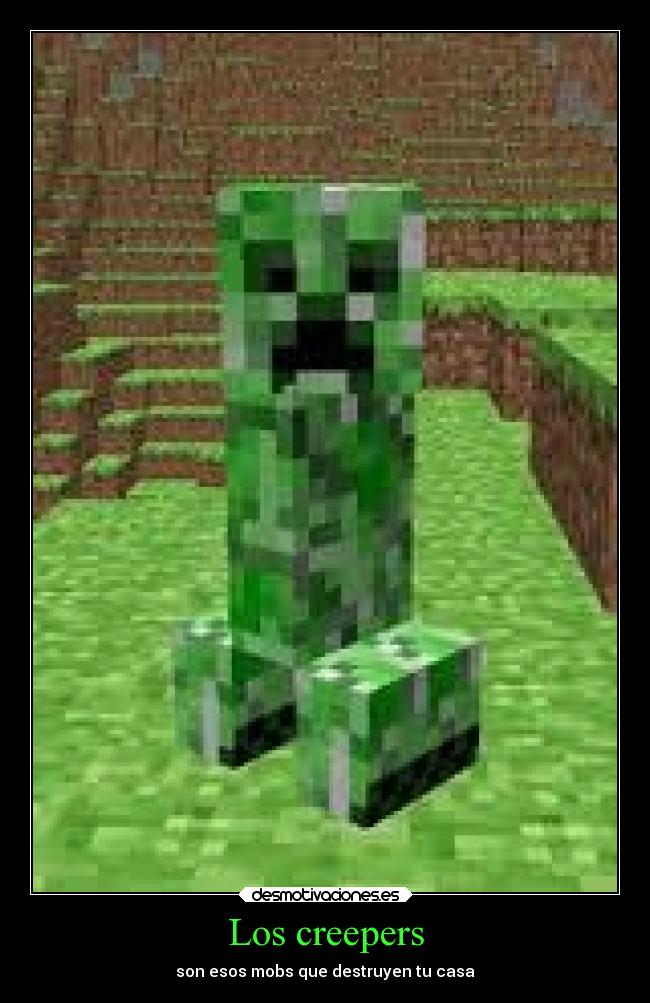 Los creepers - son esos mobs que destruyen tu casa