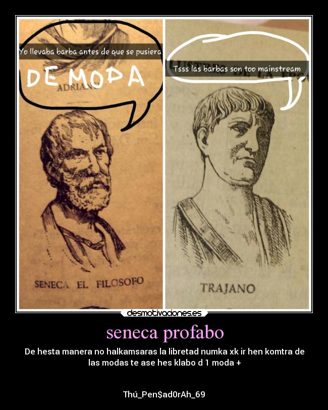 seneca profabo - De hesta manera no halkamsaras la libretad numka xk ir hen komtra de
las modas te ase hes klabo d 1 moda +


Thú_Pen$ad0rAh_69