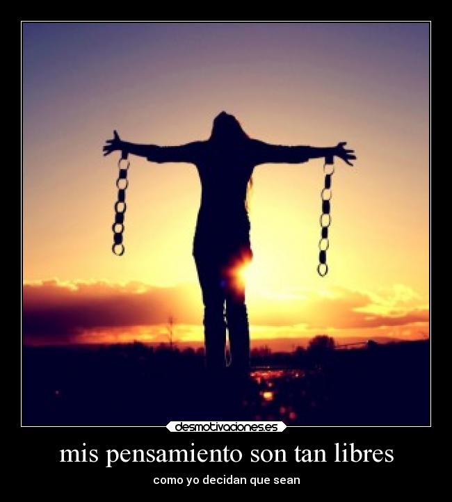 mis pensamiento son tan libres -