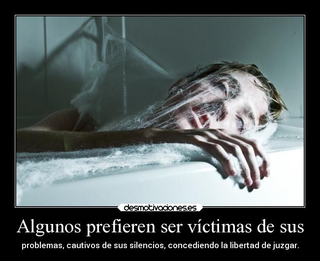 Algunos prefieren ser víctimas de sus - 
