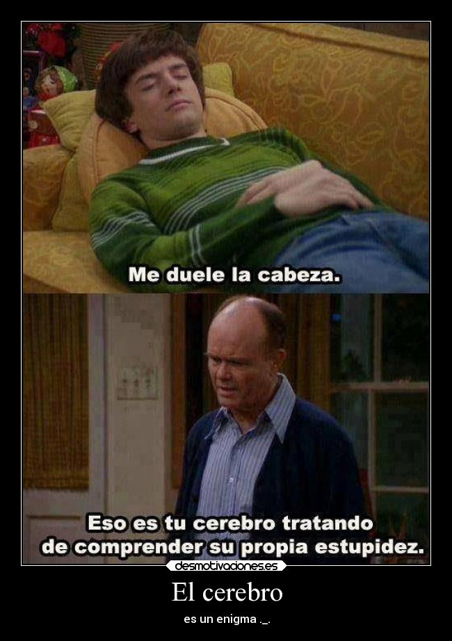 El cerebro - es un enigma ._.