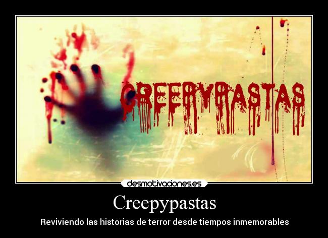 Creepypastas - Reviviendo las historias de terror desde tiempos inmemorables