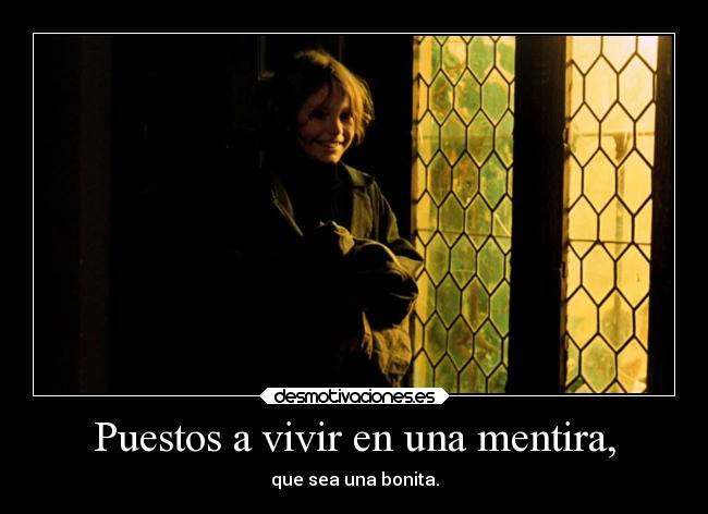 Puestos a vivir en una mentira, -