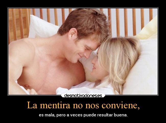 La mentira no nos conviene, - es mala, pero a veces puede resultar buena.