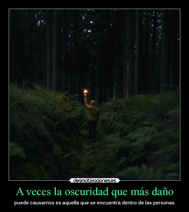 A veces la oscuridad que más daño - puede causarnos es aquella que se encuentra dentro de las personas.