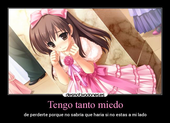 Tengo tanto miedo - de perderte porque no sabría que haria si no estas a mi lado