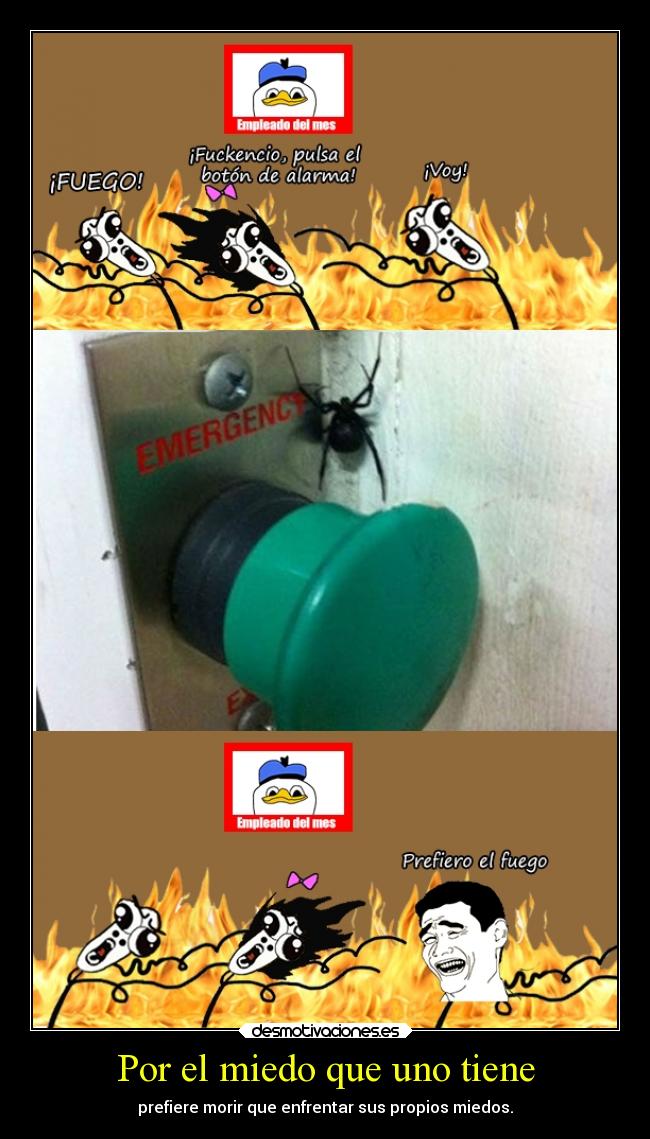 Por el miedo que uno tiene - prefiere morir que enfrentar sus propios miedos.