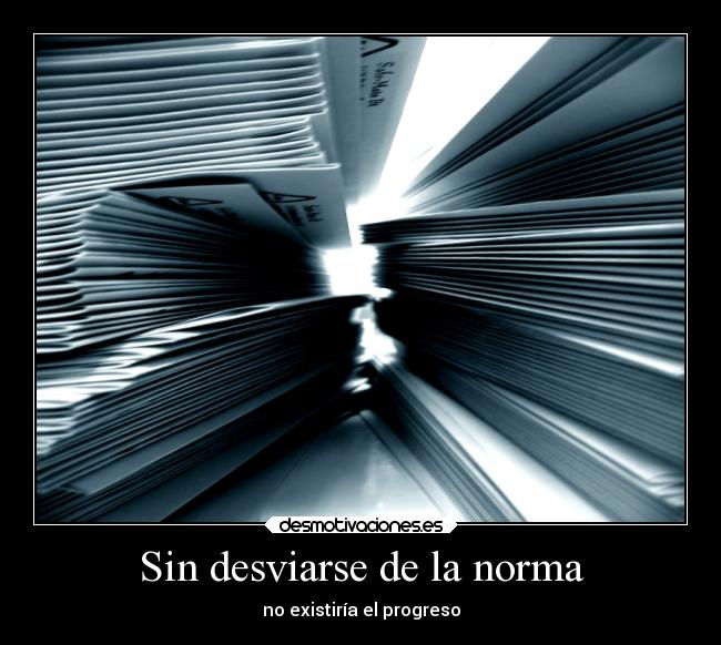 Sin desviarse de la norma - no existiría el progreso