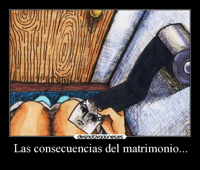 Las consecuencias del matrimonio... -