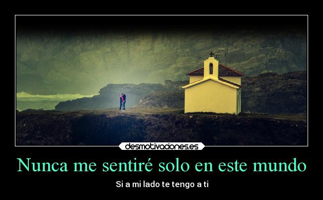 Nunca me sentiré solo en este mundo - Si a mi lado te tengo a ti