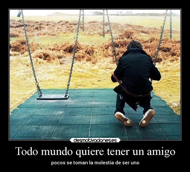 Todo mundo quiere tener un amigo | Desmotivaciones