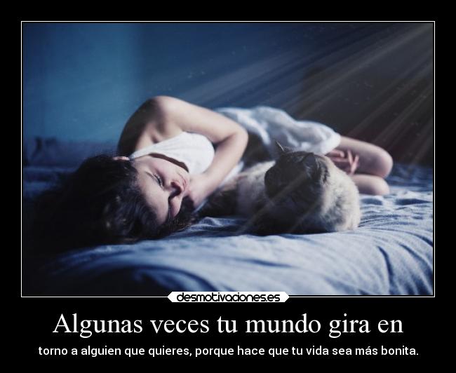 Algunas veces tu mundo gira en -