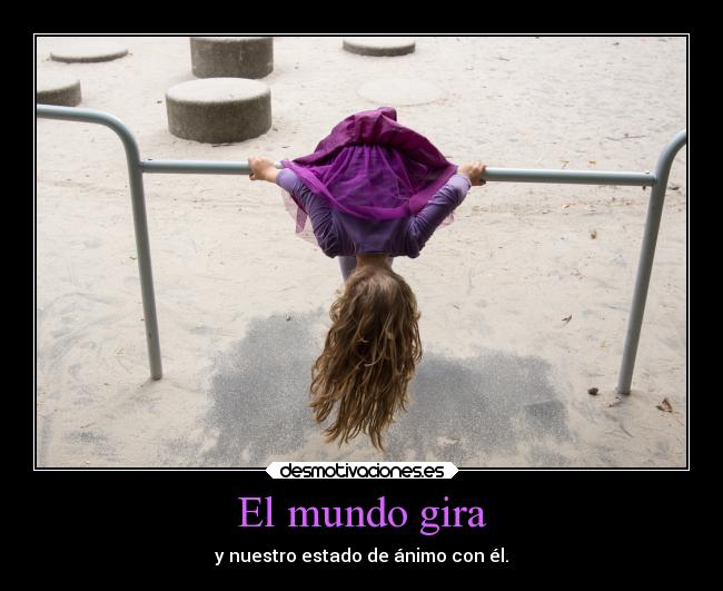 El mundo gira - y nuestro estado de ánimo con él.