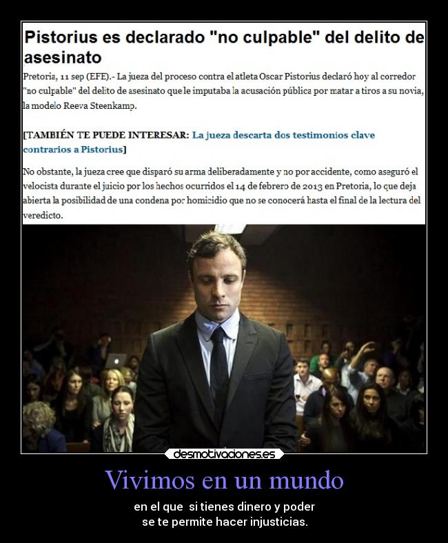 Vivimos en un mundo - en el que  si tienes dinero y poder
se te permite hacer injusticias.