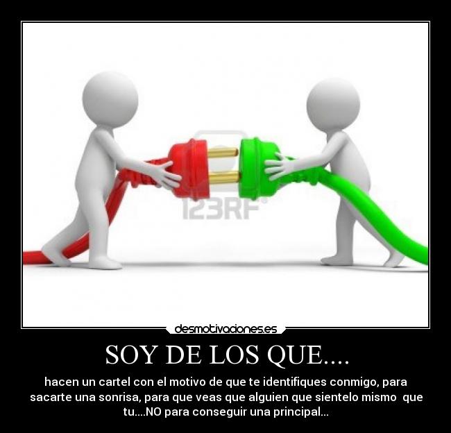 SOY DE LOS QUE.... - hacen un cartel con el motivo de que te identifiques conmigo, para
sacarte una sonrisa, para que veas que alguien que sientelo mismo  que
tu....NO para conseguir una principal...