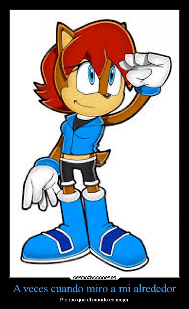 A veces cuando miro a mi alrededor - Pienso que el mundo es mejor.