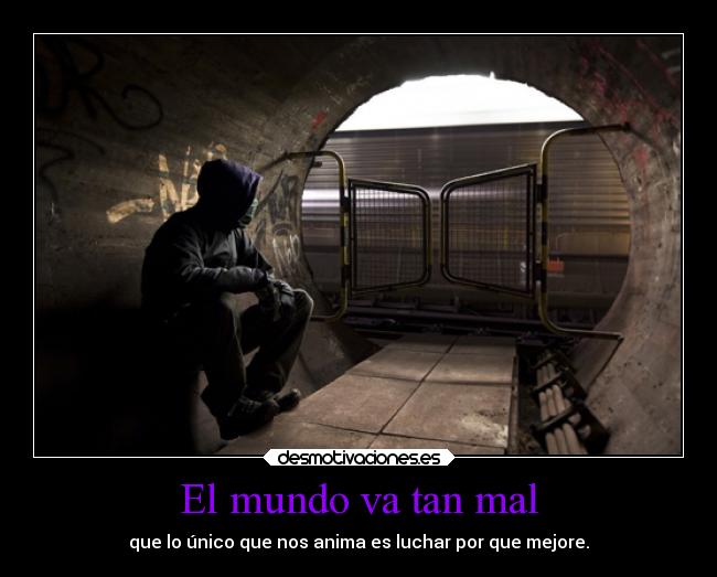 carteles mundo mundo sociedad tristeza losdeliriosdepandora aunqueaestasalturasunultimoesfuerzonovalgalapena desmotivaciones