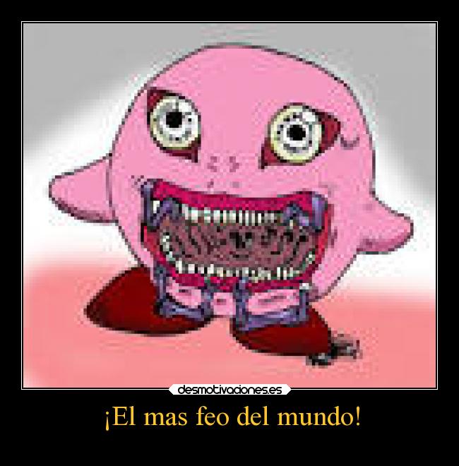 ¡El mas feo del mundo! -