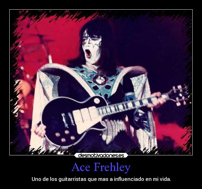 Ace Frehley - Uno de los guitarristas que mas a influenciado en mi vida.